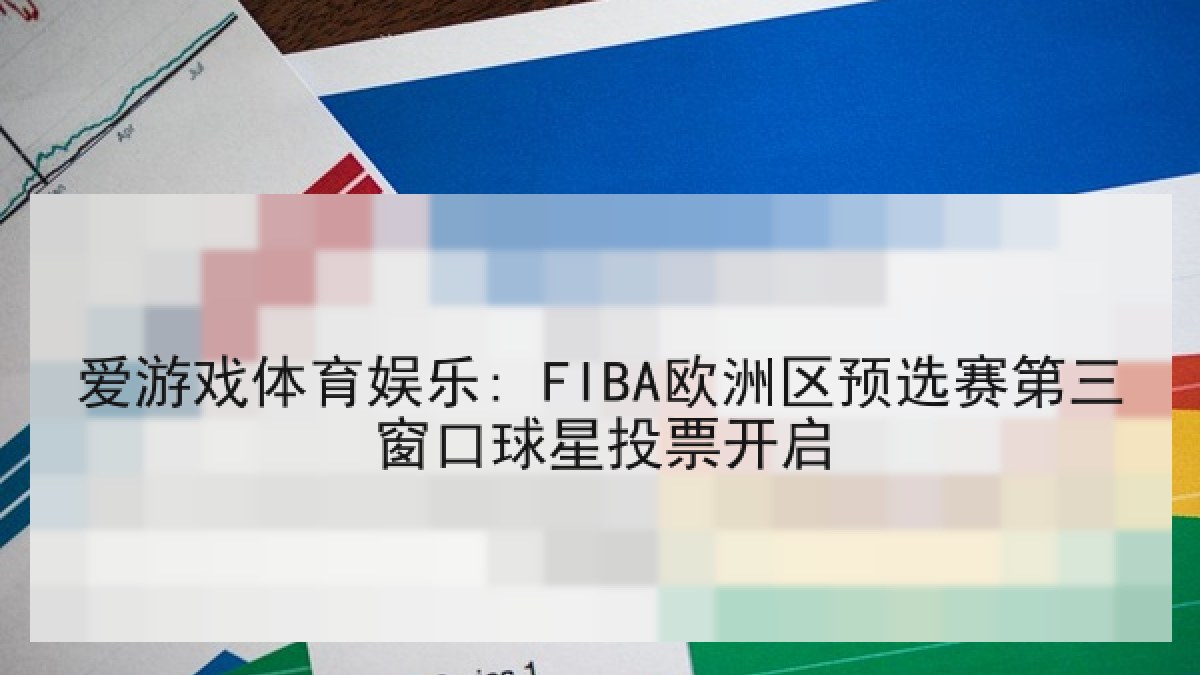 爱游戏体育娱乐: FIBA欧洲区预选赛第三窗口球星投票开启 爱游戏体育娱乐: FIBA欧洲区预选赛第三窗口球星投票开启